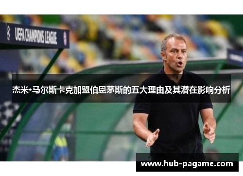 杰米·马尔斯卡克加盟伯恩茅斯的五大理由及其潜在影响分析 杰米·马尔斯卡克加盟伯恩茅斯的五大理由及其潜在影响分析
