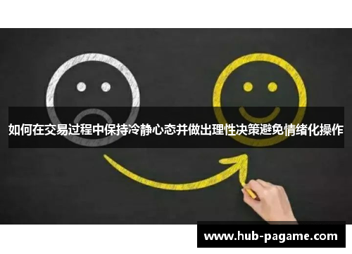 如何在交易过程中保持冷静心态并做出理性决策避免情绪化操作