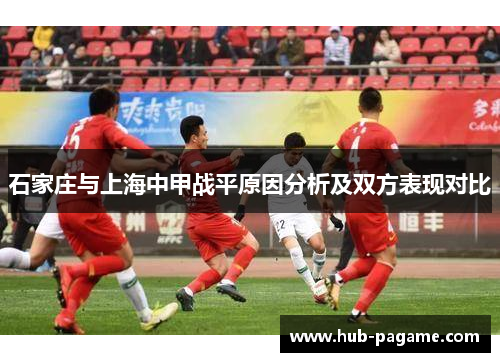 石家庄与上海中甲战平原因分析及双方表现对比 石家庄与上海中甲战平原因分析及双方表现对比