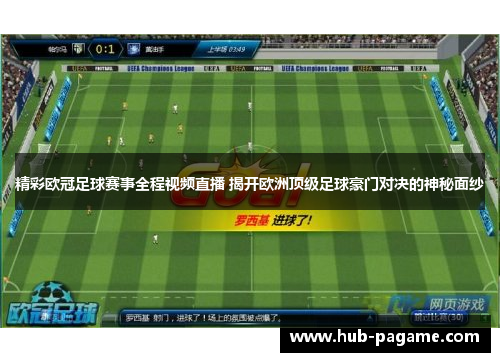 精彩欧冠足球赛事全程视频直播 揭开欧洲顶级足球豪门对决的神秘面纱