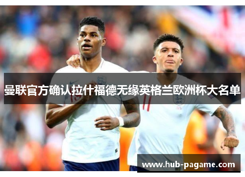 曼联官方确认拉什福德无缘英格兰欧洲杯大名单