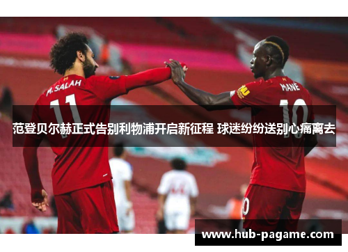 范登贝尔赫正式告别利物浦开启新征程 球迷纷纷送别心痛离去