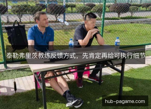 泰勒弗里茨教练反馈方式,先肯定再给可执行细节 泰勒弗里茨教练反馈方式,先肯定再给可执行细节
